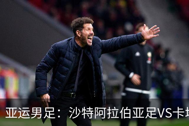亚运男足：沙特阿拉伯亚足VS卡塔尔亚足 比赛前瞻